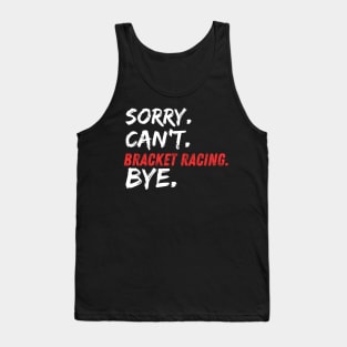 Sorry Can't Bracket Racing Bye Funny Drag Racing Cars Race Track Tank Top